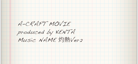 A-CRAFT MOVIE
produced by KENTA
Music NAME 灼熱Ver2